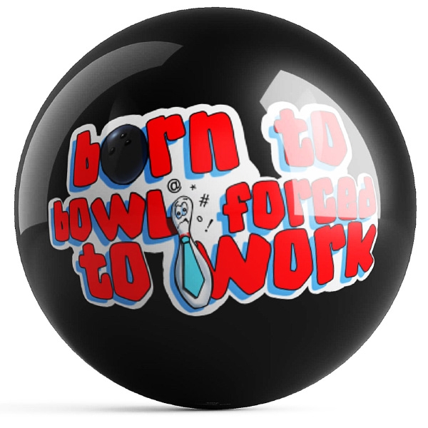 Born To Bowl Forced To Work